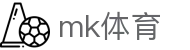 MK体育平台官网 - 热门赛事比分体育资讯一站式